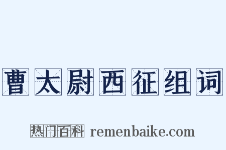 曹太尉西征组词是什么意思的图片